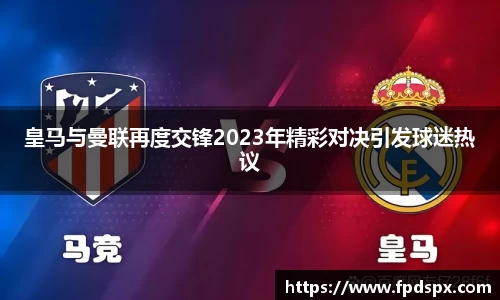 皇马与曼联再度交锋2023年精彩对决引发球迷热议